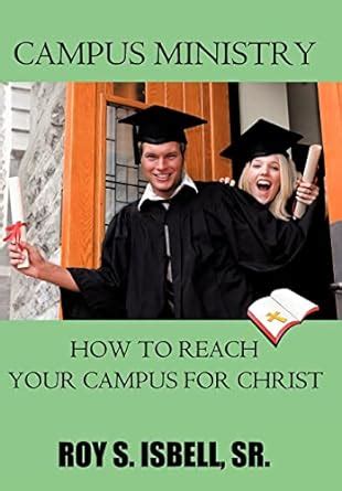Campus Ministry: How to Reach Your Campus for Christ : Isbell Sr., Roy ...
