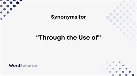 Synonyms for "Through the Use of" - WordSelector