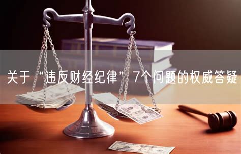 关于“违反财经纪律”7个问题的权威答疑_北京职务犯罪律师网