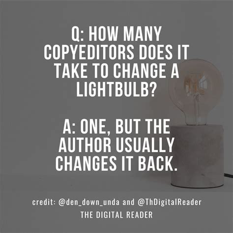 Q: How many copy editors does it take to change a light bulb? A: One ...