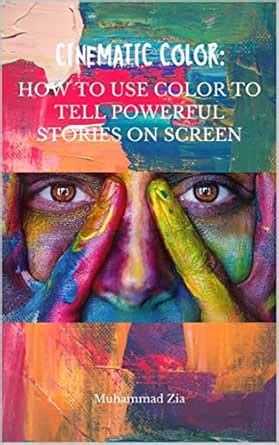 Cinematic Color: How to Use Color to Tell Powerful Stories on Screen ...