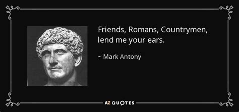 Mark Antony quote: Friends, Romans, Countrymen, lend me your ears.