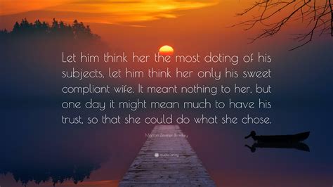 Marion Zimmer Bradley Quote: “Let him think her the most doting of his ...
