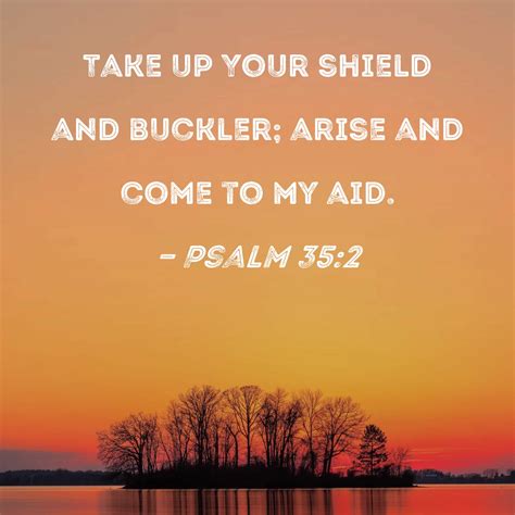 Psalm 35:2 Take up Your shield and buckler; arise and come to my aid.