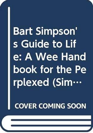 Bart Simpson's Guide to Life: A Wee Handbook for the Perplexed ...
