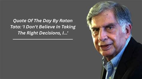 Quote of the day by Ratan Tata: 'I don't believe in taking the right ...