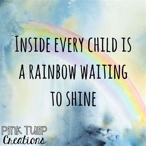 Inside every child is a rainbow waiting to shine... teaching quotes ...