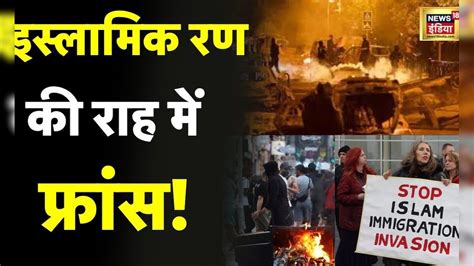 France Riots : Muslims को Europe से बाहर भेजना चाहते हैं फ्रांस के लोग ...