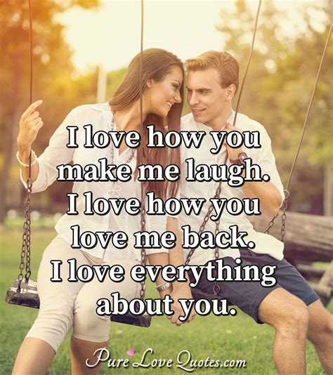 I love how you make me laugh. I love how you love me back. I love ...