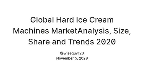 Global Hard Ice Cream Machines MarketAnalysis, Size, Share and Trends ...