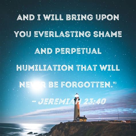 Jeremiah 23:40 And I will bring upon you everlasting shame and ...