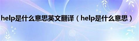 help是什么意思英文翻译（help是什么意思）_新时代发展网