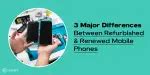 3 Major Differences Between Refurbished And Renewed Mobile Phones ...