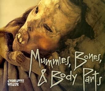 Mummies, Bones And Body Parts : Wilcox, Charlotte: Amazon.in: Books