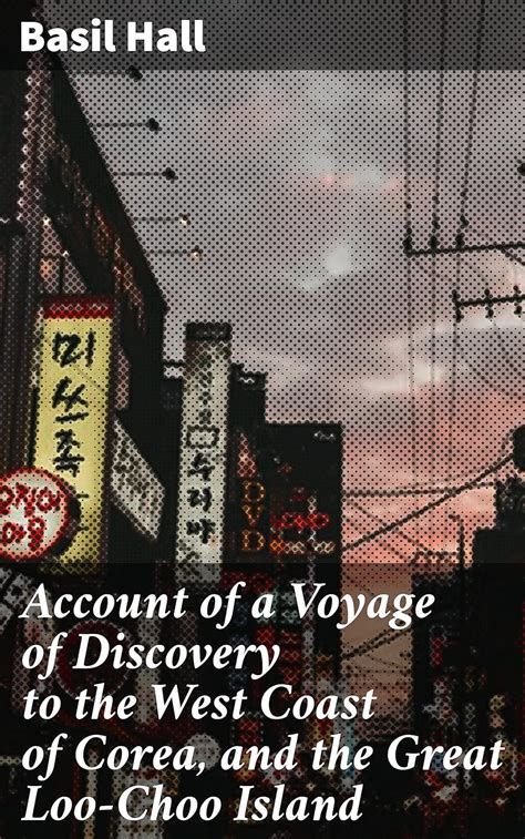 Account of a Voyage of Discovery to the West Coast of Corea, and the ...