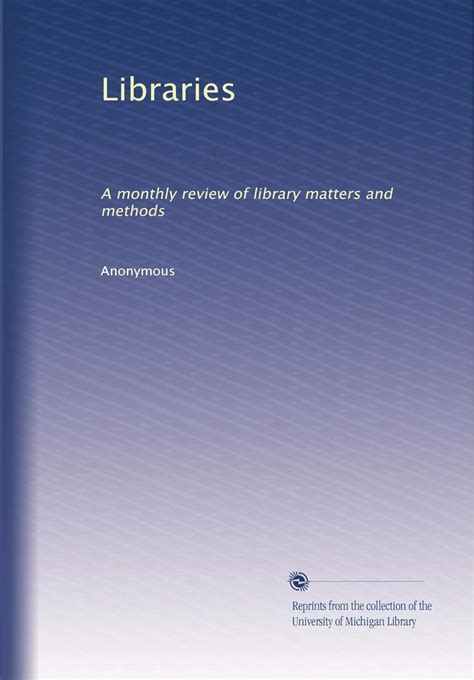Libraries: A monthly review of library matters and methods: Volume 1 ...