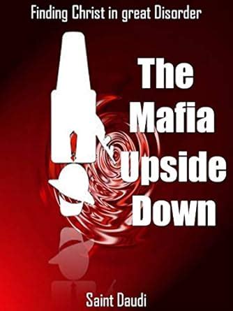 The Mafia Upside Down: Finding Christ in Great Disorder eBook : Daudi ...
