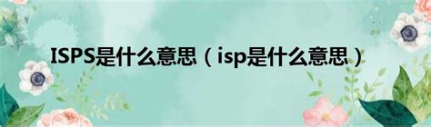 ISPS是什么意思（isp是什么意思）_新时代发展网