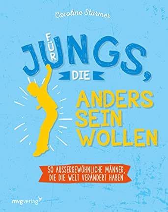 Für Jungs, die anders sein wollen: 50 außergewöhnliche Männer, die die ...