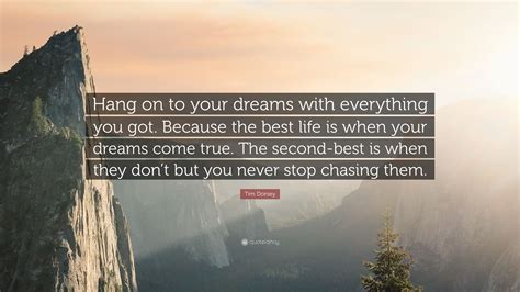 Tim Dorsey Quote: “Hang on to your dreams with everything you got. Because the best life is when ...