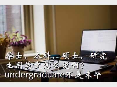 硕士英语,学士，本科，硕士，研究生用英文怎么说啊？undergraduate不是未毕业的学生吗？ - 考卷网