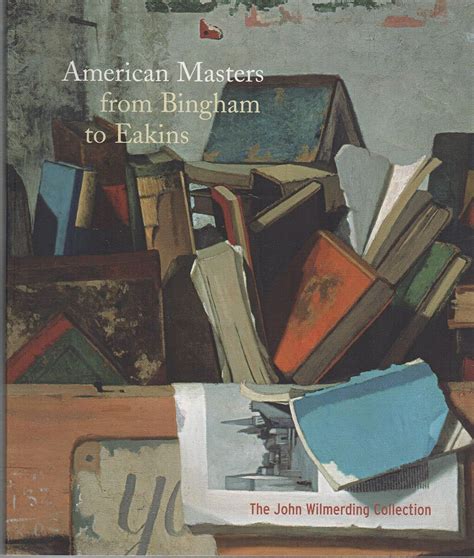 American Masters from Bingham to Eakins: The John Wilmerding Collection ...