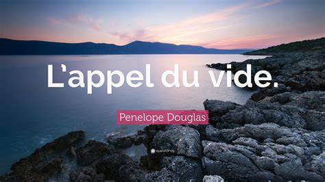 Penelope Douglas Quote: "L'appel du vide."