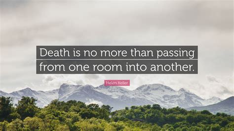 Helen Keller Quote: “Death is no more than passing from one room into ...