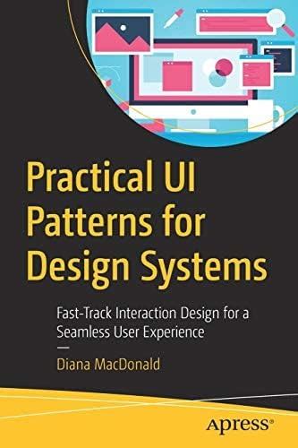 Practical UI Patterns for Design Systems: Fast-Track Interaction Design ...
