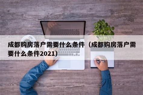 成都购房落户需要什么条件（成都购房落户需要什么条件2021） | 成都户口网