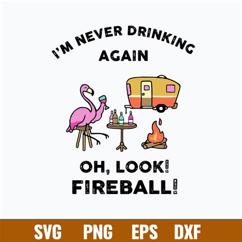 I_m Never Drinking Again Oh, Look Fireball Svg, Png Dxf Eps | Inspire ...