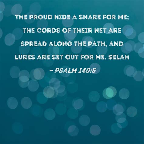 Psalm 140:5 The proud hide a snare for me; the cords of their net are ...