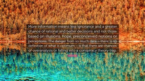 Vikram Sood Quote: “More information means less ignorance and a greater ...
