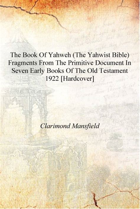 The book of Yahweh (the Yahwist Bible) fragments from the primitive ...