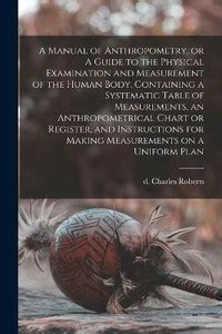 A Manual of Anthropometry, or A Guide to the Physical Examination and ...