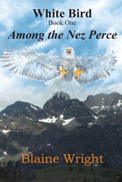 White Bird: Among the Nez Perce by Blaine Wright | Goodreads