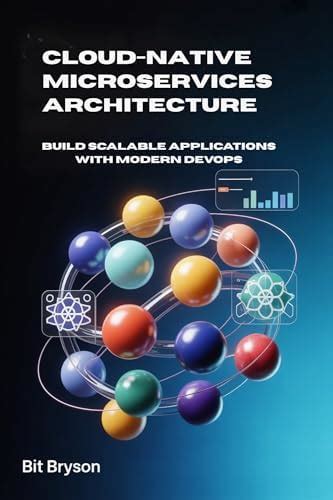 Cloud-Native Microservices Architecture : Build Scalable Applications ...