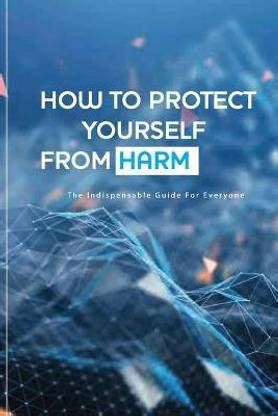 How To Protect Yourself From Harm- The Indispensable Guide For Everyone ...