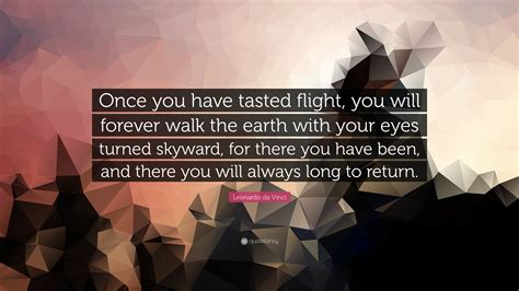 Leonardo da Vinci Quote: “Once you have tasted flight, you will forever ...