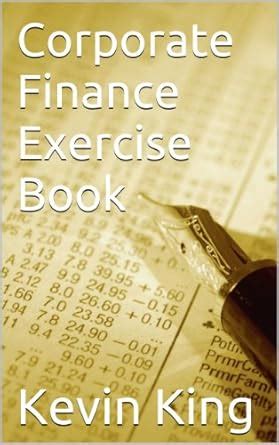 Corporate Finance Exercise Book eBook : King, Kevin: Amazon.in: Kindle ...