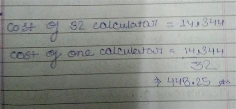 9 A shopkeeper purchased 32 calculators for14,344. Find the cost of ...