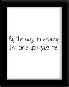 By the way im wearing the smile you gave me Paper Print - Quotes ...