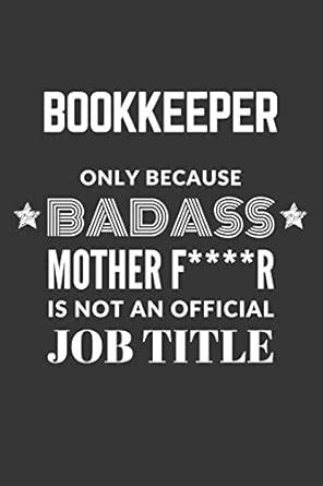 Buy Bookkeeper Only Because Badass Mother F****R Is Not An Official Job ...