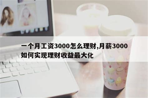 一个月工资3000怎么理财,月薪3000如何实现理财收益最大化 - 理财 - 深链财经