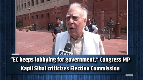 “EC keeps lobbying for government,” Congress MP Kapil Sibal criticizes ...