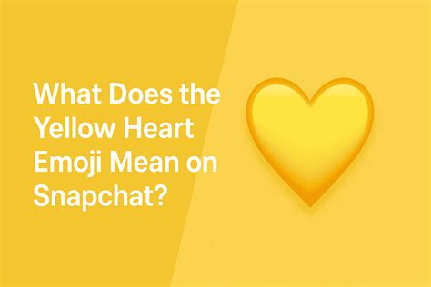 What Does the Yellow Heart Emoji Meaning on Snapchat?