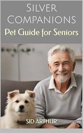 Silver Companions: Pet Guide for Seniors eBook : Arthur, Sid: Amazon.in ...
