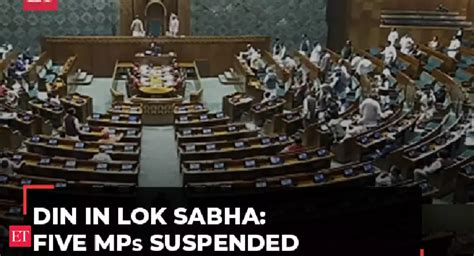 lok sabha: Din in Lok Sabha | Five MPs suspended amid massive uproar on ...