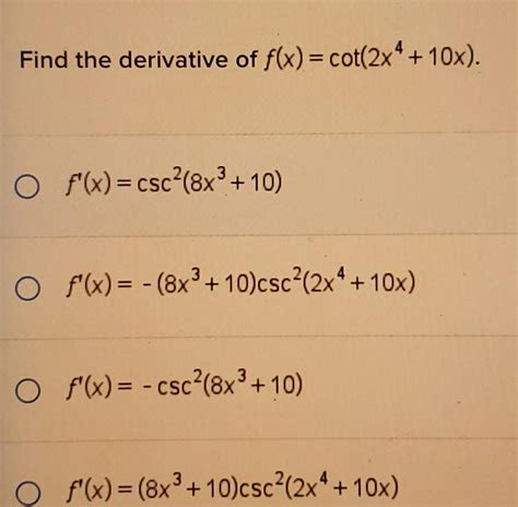 [ANSWERED] Find the derivative of f x cot 2x4 10x O f x csc 8x 10 O f x ...