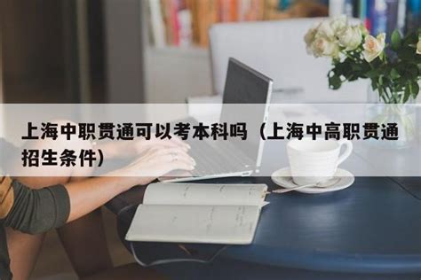 上海中职贯通可以考本科吗（上海中高职贯通招生条件） | 广东成人教育在线